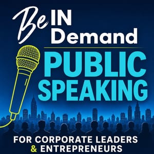 Public Speaking, Confidence, Storytelling, Selling, Personal Brand, Career Advancement: Be In Demand