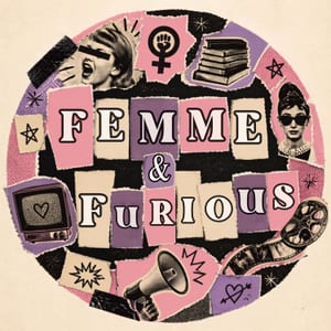 Femme & Furious: A Feminist Pop Culture Podcast