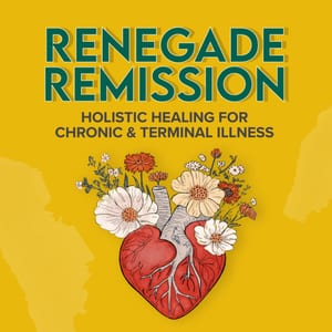 Renegade Remission: Holistic Healing for Cancer, Heart Disease, Alzheimer's, Dementia, MS, ALS