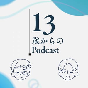 13歳からのPodcast | 親子で聞き流せる、教育と社会のハナシ